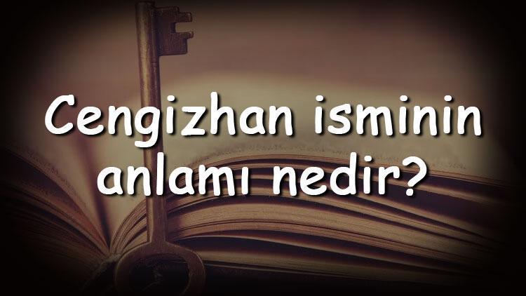 Cengizhan isminin anlamı nedir ve Cengizhan ne demek Cengizhan adının özellikleri, analizi ve kökeni