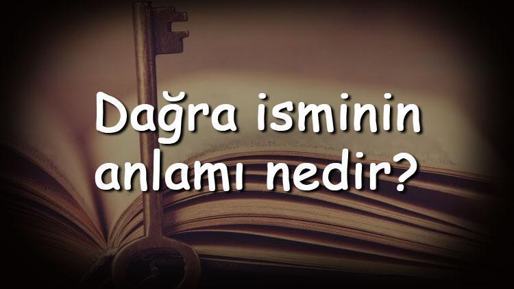 Dağra isminin anlamı nedir ve Dağra ne demek Dağra adının özellikleri, analizi  ve kökeni