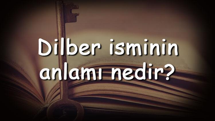 Dilber isminin anlamı nedir ve Dilber ne demek Dilber adının özellikleri, analizi  ve kökeni