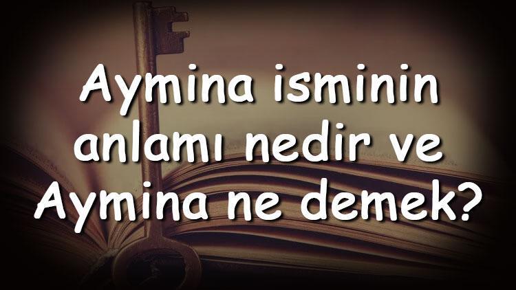 Aymina isminin anlamı nedir ve Aymina ne demek Aymina adının özellikleri, analizi ve kökeni