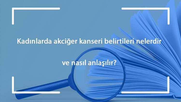 Kadınlarda akciğer kanseri belirtileri nelerdir ve nasıl anlaşılır Kadınlarda akciğer tanısı nasıl konulur