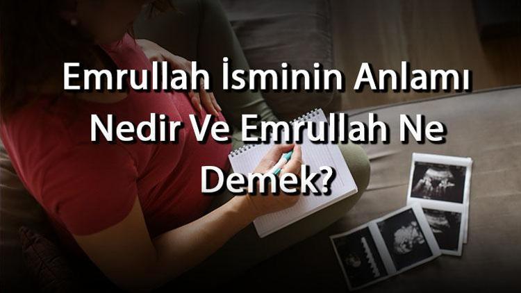 Emrullah İsminin Anlamı Nedir Ve Emrullah Ne Demek? Emrullah Adının Özellikleri, Analizi Ve Kökeni