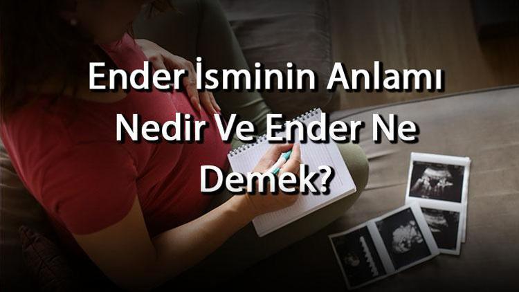 Ender İsminin Anlamı Nedir Ve Ender Ne Demek Ender Adının Özellikleri, Analizi Ve Kökeni