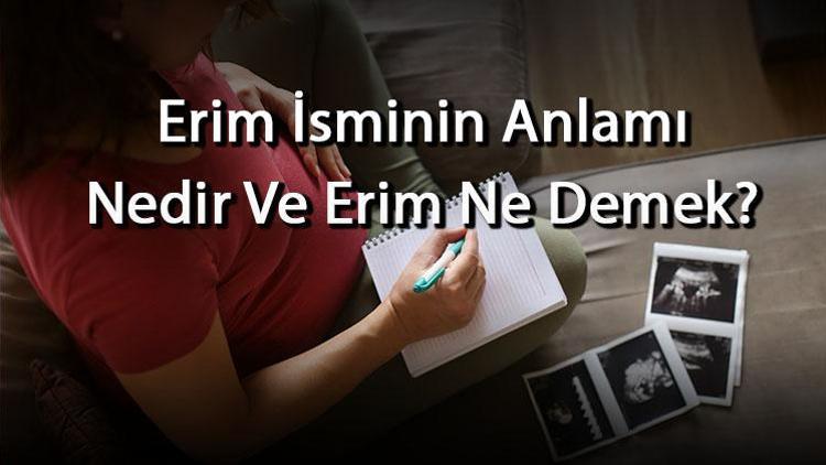 Erim İsminin Anlamı Nedir Ve Erim Ne Demek Erim Adının Özellikleri, Analizi Ve Kökeni