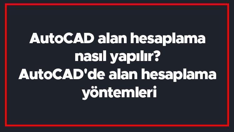 AutoCAD alan hesaplama nasıl yapılır AutoCADde alan hesaplama yöntemleri