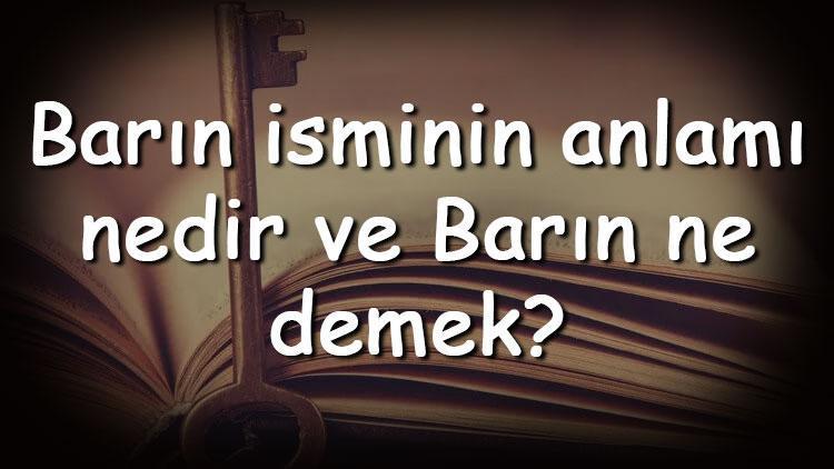 Barın isminin anlamı nedir ve Barın ne demek Barın adının özellikleri, analizi ve kökeni