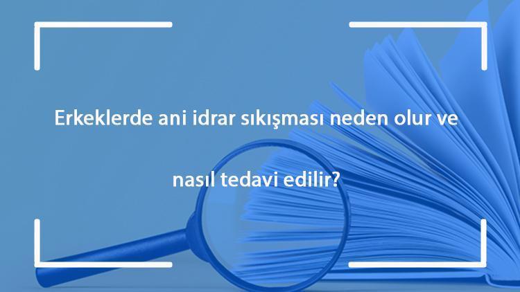 Erkeklerde ani idrar sıkışması neden olur ve nasıl tedavi edilir