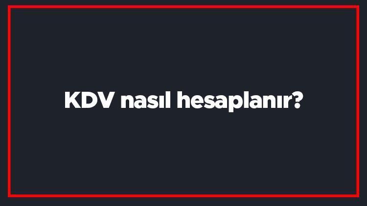 KDV nasıl hesaplanır KDV dahil ve hariç hesaplama formülü ve yöntemi