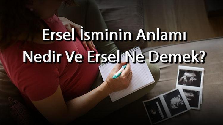 Ersel İsminin Anlamı Nedir Ve Ersel Ne Demek Ersel Adının Özellikleri, Analizi Ve Kökeni