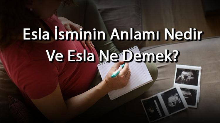 Esla İsminin Anlamı Nedir Ve Esla Ne Demek Esla Adının Özellikleri, Analizi Ve Kökeni