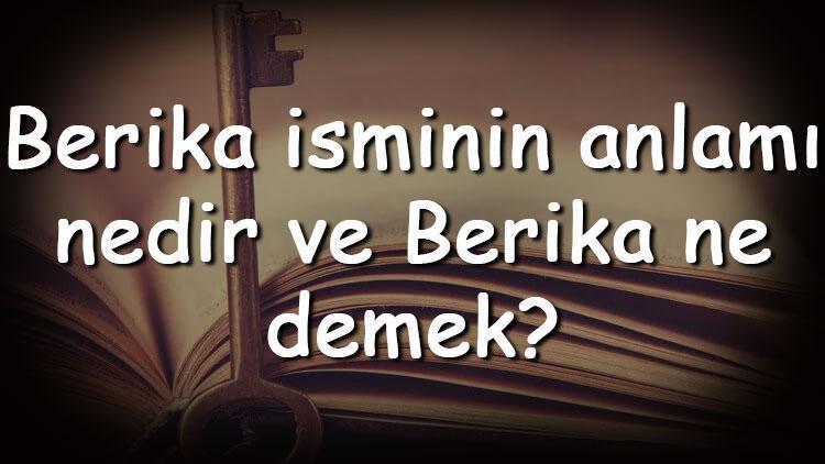 Berika isminin anlamı nedir ve Berika ne demek Berika adının özellikleri, analizi ve kökeni