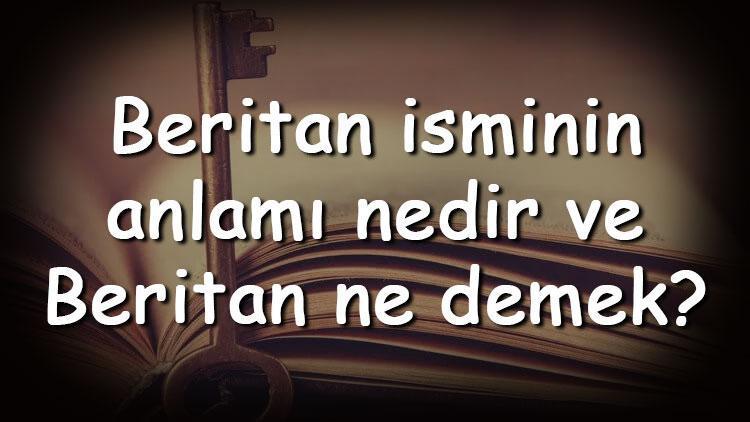 Beritan isminin anlamı nedir ve Beritan ne demek Beritan adının özellikleri, analizi ve kökeni