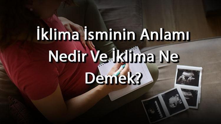 İklima İsminin Anlamı Nedir Ve İklima Ne Demek İklima Adının Özellikleri, Analizi Ve Kökeni