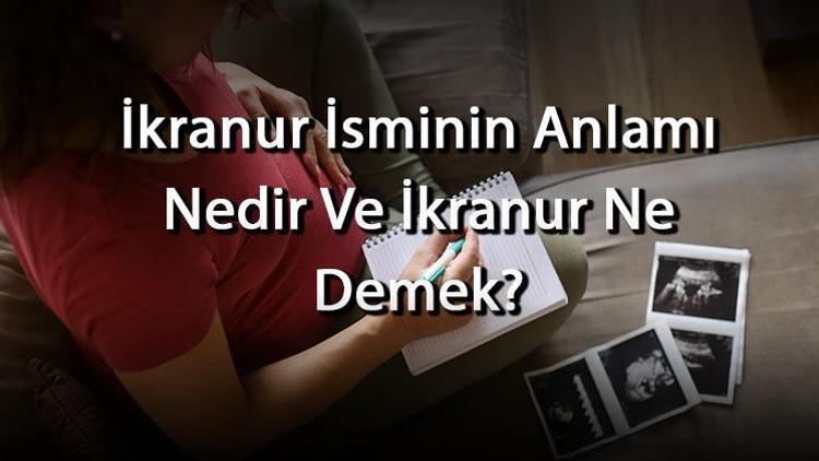 İkranur İsminin Anlamı Nedir Ve İkranur Ne Demek İkranur Adının Özellikleri, Analizi Ve Kökeni