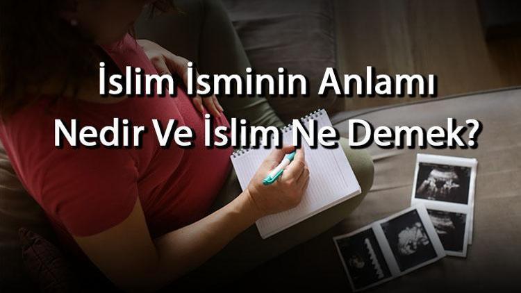 İslim İsminin Anlamı Nedir Ve İslim Ne Demek İslim Adının Özellikleri, Analizi Ve Kökeni