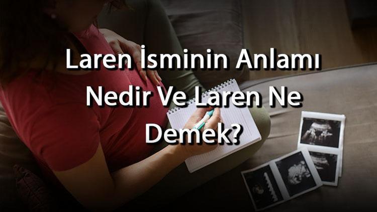 Laren İsminin Anlamı Nedir Ve Laren Ne Demek Laren Adının Özellikleri, Analizi Ve Kökeni