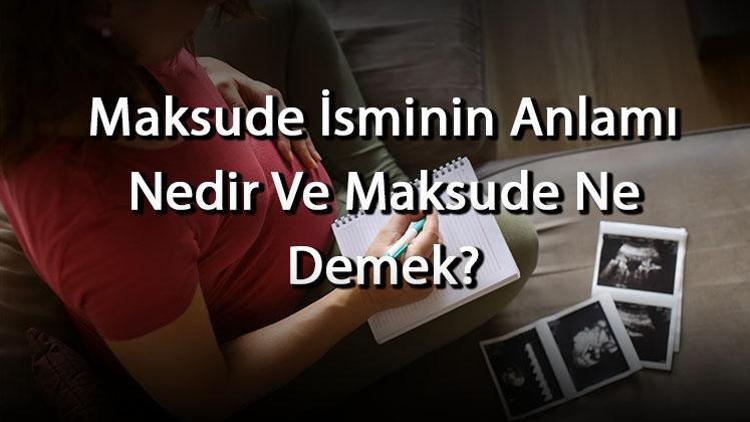 Maksude İsminin Anlamı Nedir Ve Maksude Ne Demek Maksude Adının Özellikleri, Analizi Ve Kökeni