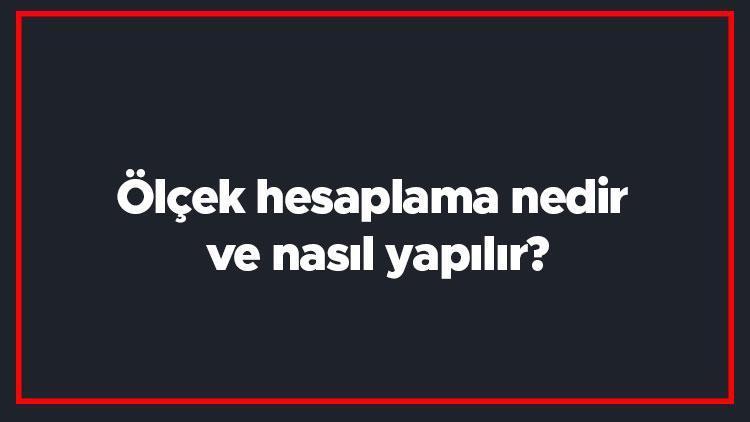 Ölçek hesaplama nedir ve nasıl yapılır En basit yolu ile ölçek hesaplama