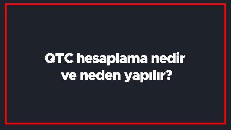 QTC hesaplama nedir ve neden yapılır QTC kaç olmalı ve normal değerleri