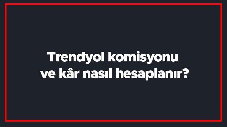 Trendyol komisyonu ve kâr nasıl hesaplanır Trendyol komisyon ve kâr hesaplama