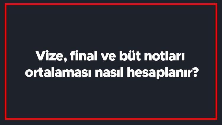 Vize, final ve büt notları ortalaması nasıl hesaplanır Vize final büt hesaplama yöntemi