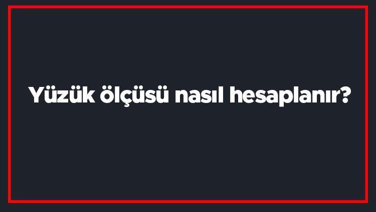 Yüzük ölçüsü nasıl hesaplanır Basit yüzük ölçüsü hesaplama (Kadın ve Erkek)