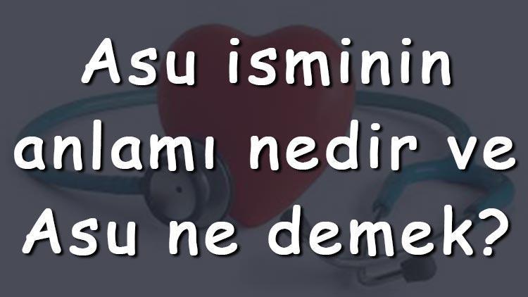 Asu isminin anlamı nedir ve Asu ne demek Asu adının özellikleri, analizi ve kökeni