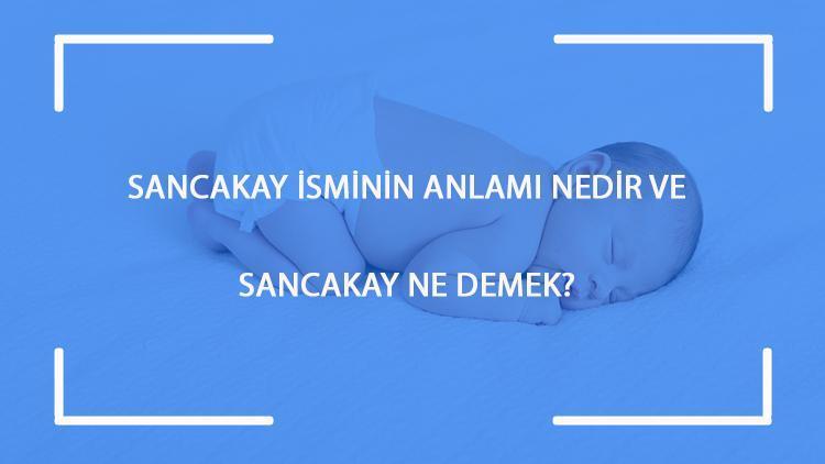 Sancakay isminin anlamı nedir ve Sancakay ne demek Sancakay adının özellikleri, analizi ve kökeni