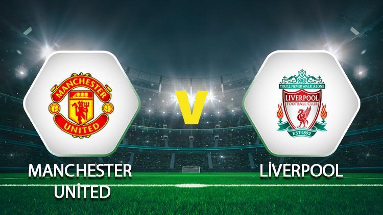 Manchester United Liverpool maçı ne zaman, saat kaçta, hangi kanalda İşte Manchester United Liverpool maçı canlı yayın bilgileri
