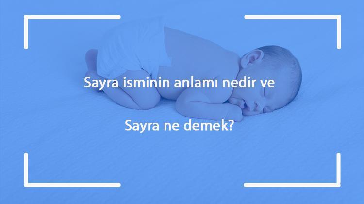 Sayra isminin anlamı nedir ve Sayra ne demek? Sayra adının özellikleri, analizi ve kökeni