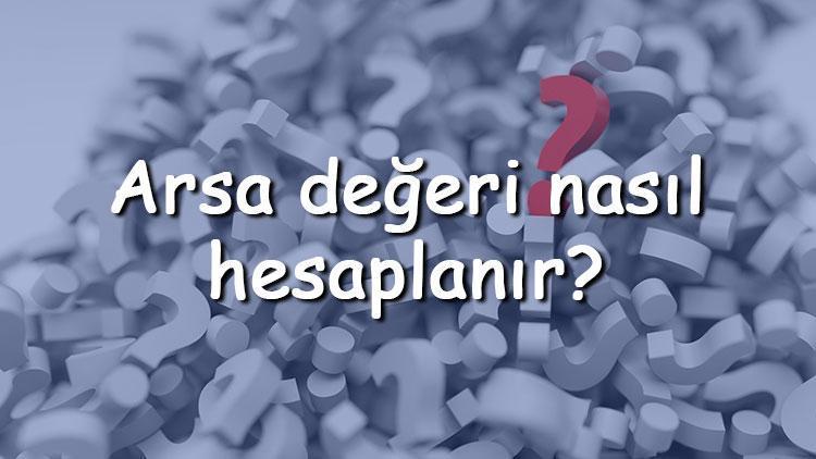 Arsa değeri nasıl hesaplanır Arsa rayiç bedeli hesaplama formülü (Tarla, Emlak ve Hisse)