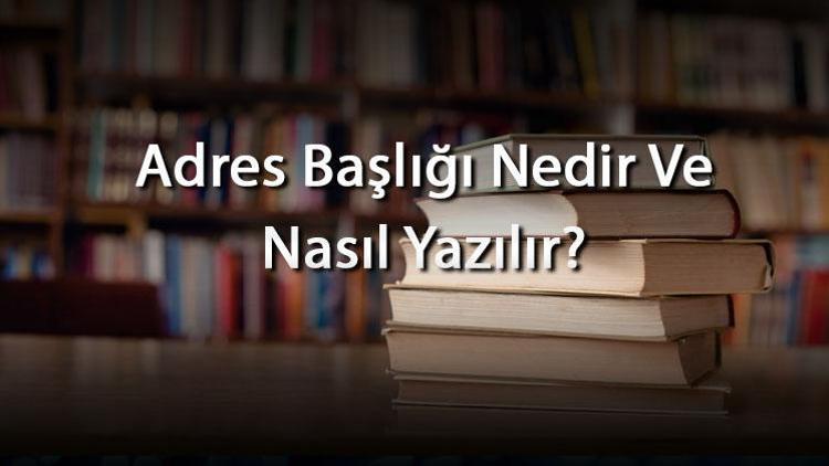 Adres Başlığı Nedir Ve Nasıl Yazılır Örnek Adres Başlığı Nasıl Yazılmalıdır Ve Olmalıdır