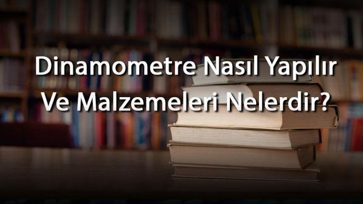 Dinamometre Nasıl Yapılır Ve Malzemeleri Nelerdir Dinamometre Malzemeleri Nereden Alınır