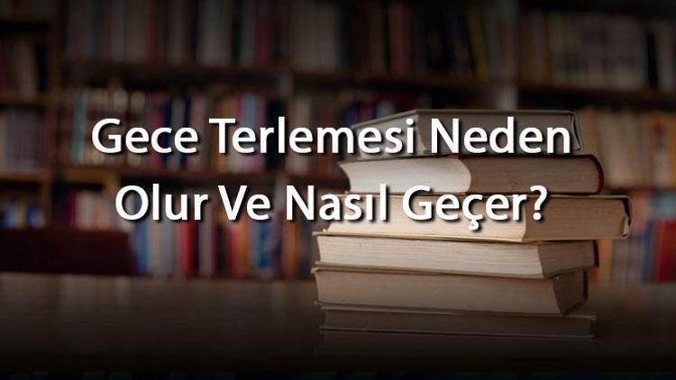 Gece Terlemesi Neden Olur Ve Nasıl Geçer Gece Uyurken Ense Ve Boyun Terlemesi İçin Ne Yapılır