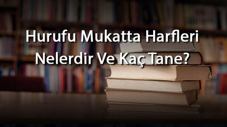 Hurufu Mukatta Harfleri Nelerdir Ve Kaç Tane Hurufu Mukatta Harfleri Ne Anlama Gelir Ve Hangi Sureler Başlar