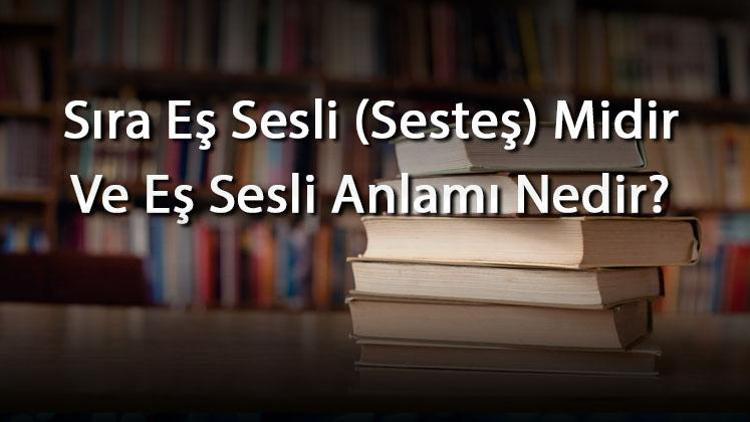 Sıra Eş Sesli (Sesteş) Midir Ve Eş Sesli Anlamı Nedir Sıra İle İlgili Eş Sesli Örnek Cümleler