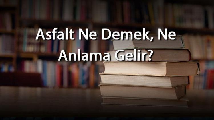 Asfalt Ne Demek, Ne Anlama Gelir Asfalt Kelimesinin Tdk Sözlük Anlamı