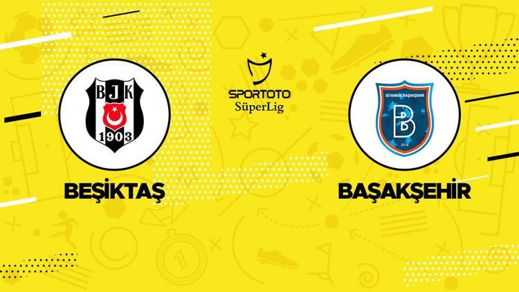 Beşiktaş İstanbul Başakşehir maçı ne zaman, saat kaçta, hangi kanalda İşte canlı yayın bilgileri ve muhtemel 11ler