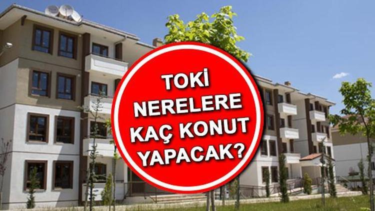 TOKİ NERELERE KAÇ EV YAPACAK Sosyal Konut Projesi TOKİ il ve ilçe listesini güncelledi: Konut sayısı 253 bin 692ye çıktı