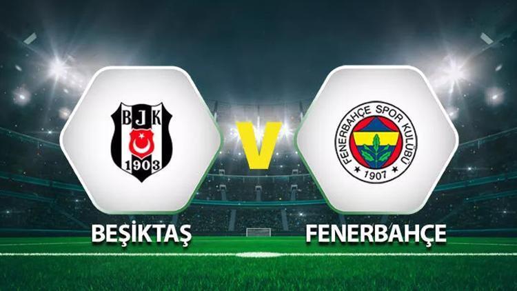 Beşiktaş Fenerbahçe maçı ne zaman, saat kaçta, hangi kanalda İşte, BJK- FB derbisi canlı yayın bilgileri
