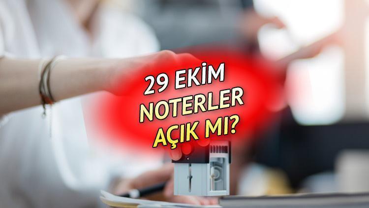 29 Ekim (bugün) noterler açık mı kapalı mı, resmi tatil mi 29 Ekim noter çalışma saatleri