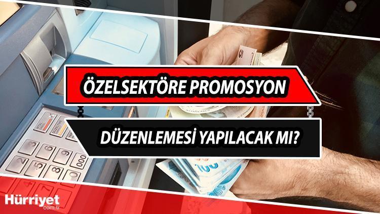 Özel sektöre promosyon verilecek mi Asgari ücret görüşmelerinde özel sektöre maaş promosyonu talebi