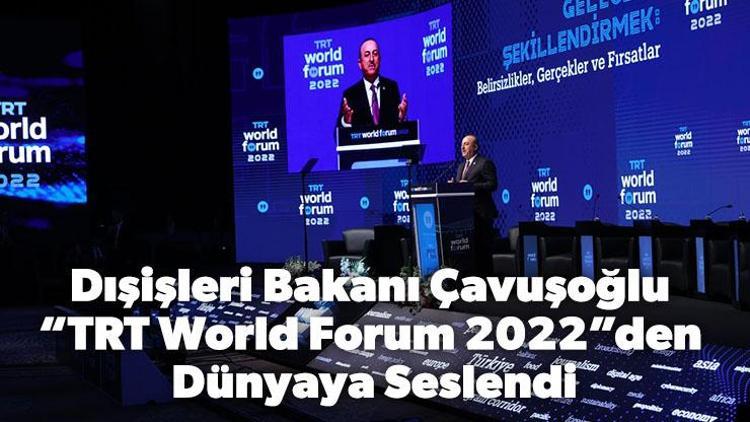Dışişleri Bakanı Çavuşoğlu “TRT World Forum 2022”den dünyaya seslendi