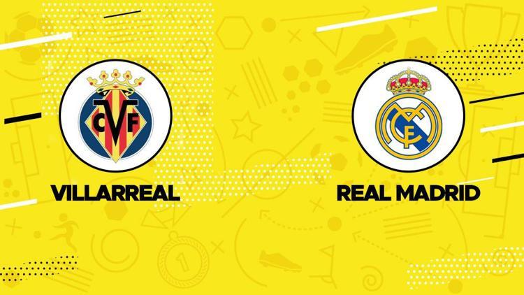 Villarreal-Real Madrid maçı ne zaman, saat kaçta, hangi kanalda La Ligada heyecan sürüyor