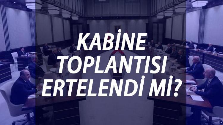 KABİNE TOPLANTISI ERTELENDİ Mİ Kabine Toplantısı ne zaman, hangi gün yapılacak