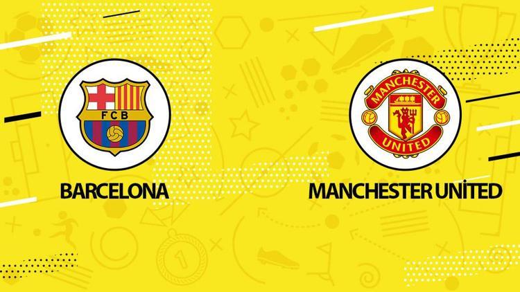 Barcelona Manchester United maçı ne zaman, saat kaçta ve hangi kanaldan canlı yayınlanacak