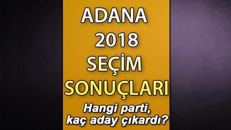 Son seçimde (2018) Adana’da kaç milletvekili çıktı 2018 Adana seçim sonuçları (AK Parti, CHP, İYİ Parti, MHP milletvekili sayısı)
