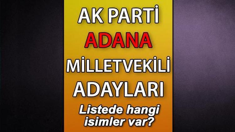 AK Parti Adana milletvekili adayları kimler AK Parti Adana aday listesi 2023