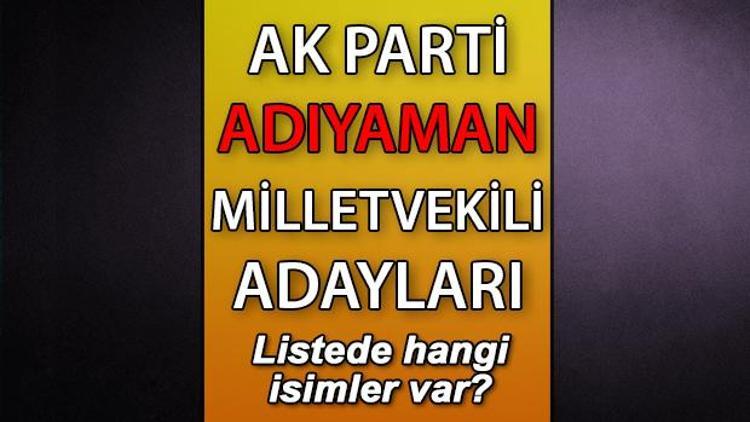 AK Parti Adıyaman milletvekili adayları kimler AK Parti Adıyaman aday listesi 2023