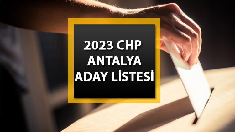 CHP Antalya aday listesi 2023 || CHP Antalya milletvekili adayları kimler